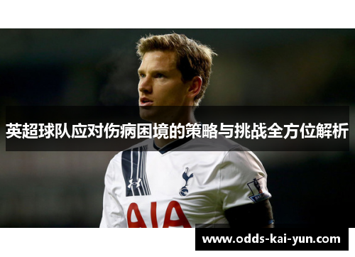 英超球队应对伤病困境的策略与挑战全方位解析 英超球队应对伤病困境的策略与挑战全方位解析
