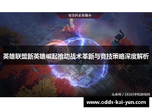 英雄联盟新英雄崛起推动战术革新与竞技策略深度解析 英雄联盟新英雄崛起推动战术革新与竞技策略深度解析